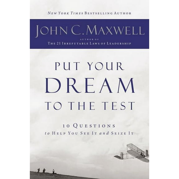 Put Your Dream to the Test: 10 Questions That Will Help You See It and Seize It, (Paperback)