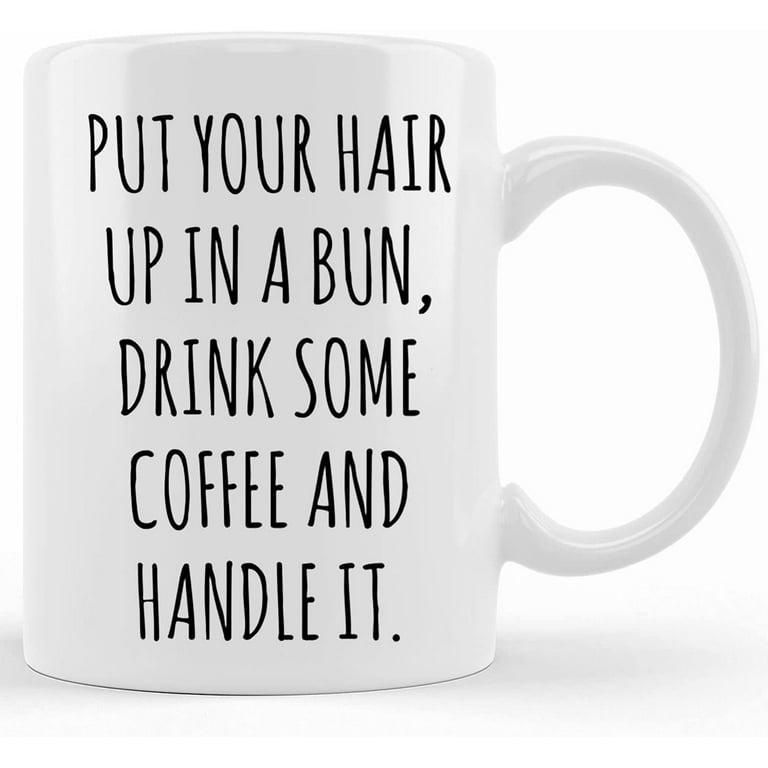 https://i5.walmartimages.com/seo/Put-Your-Hair-Up-I-Bun-Drink-Some-Coffee-And-Handle-It-Mug-Gift-For-Mom-Her-Girly-Girlfriend-Sister-Cup-Funny-Mother-s-Day-Gifts-Mom-From-Son-Kids-Fu_96c4d93a-3b54-4d31-8771-8020562a8cd5.bf3223112dcfdbadd6ca2b2578a7cc8e.jpeg?odnHeight=768&odnWidth=768&odnBg=FFFFFF