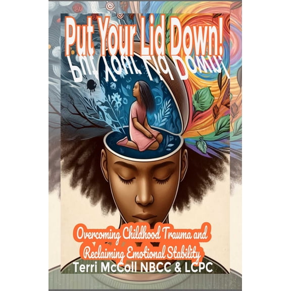 Put Your Lid Down: Overcoming Childhood Trauma and Reclaiming Emotional Stability