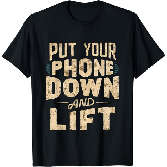 Put Your Phone Down And Lift ---- T-Shirt men and women can wear, black, white, gifts