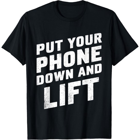 Put Your Phone Down And Lift |- T-Shirt men and women can wear, black, white, gifts