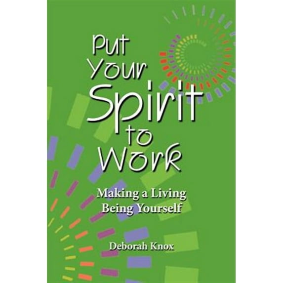Put Your Spirit to Work: Making a Living Being Yourself (Paperback)