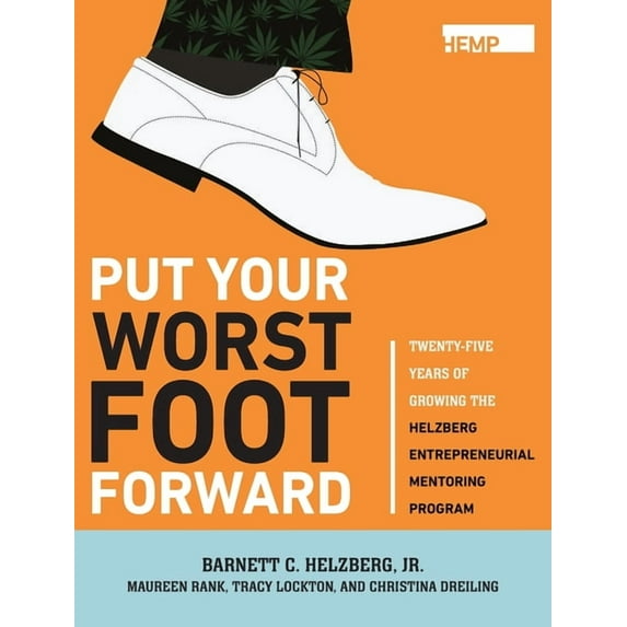 Put Your Worst Foot Forward: Twenty-Five Years of Growing the Helzberg Entrepreneurial Mentoring Program, (Hardcover)