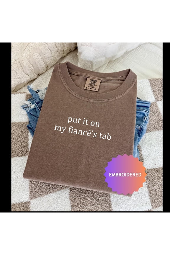 Put it on my Fiances Tab Embroidered Crewneck, Engagement Shirt, Honeymoon Outfit, I Said Yes Outfit, Bride To Be Gift, Funny Gag Gift,