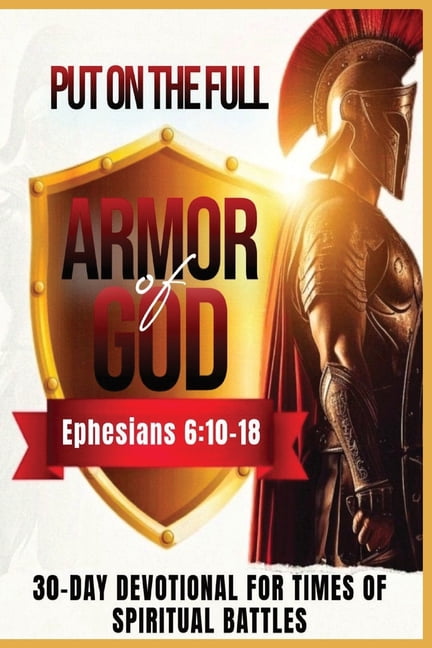 Put on The Full Armor of God: 30 Day Devotional For Times of Spiritual Battles, (Paperback)