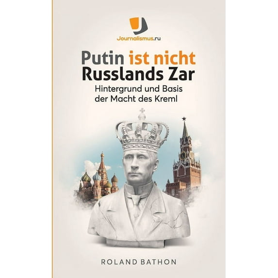 Putin ist nicht Russlands Zar: Hintergrund und Basis der Macht des Kreml German Edition Paperback 3755754185 9783755754183 Roland Bathon