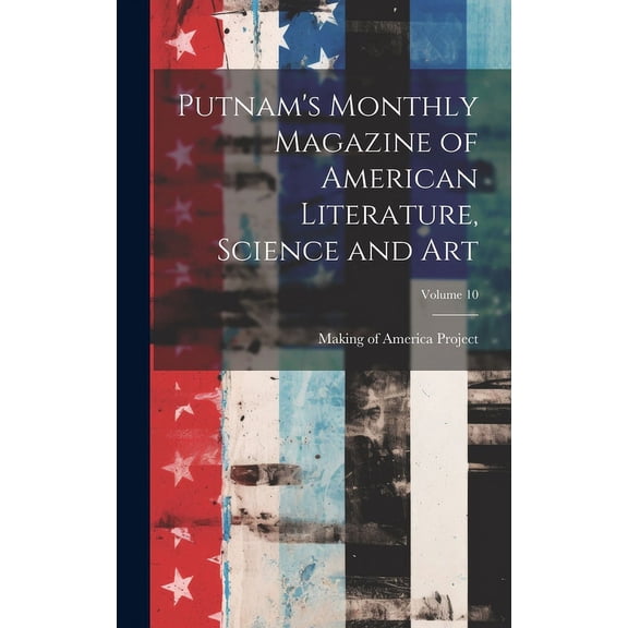 Putnam's Monthly Magazine of American Literature, Science and Art; Volume 10 (Hardcover)