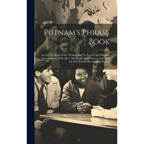 Putnam's Phrase Book : An Aid To Social Letter Writing And To Ready And Effective Conversation, With Over 100 Model Social Letters And 6000 Of The World's Best English Phrases (Hardcover)