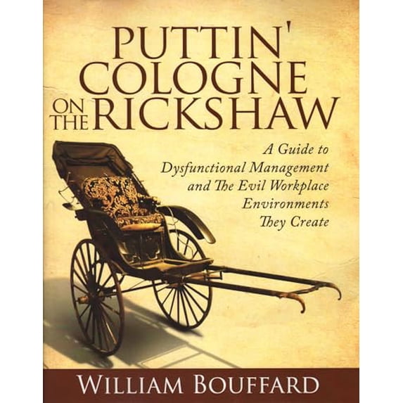 Pre-Owned Puttin' Cologne on the Rickshaw: A Guide to Dysfunctional Management and the Evil Workplace Environments They Create (Paperback) 0984799907 9780984799909