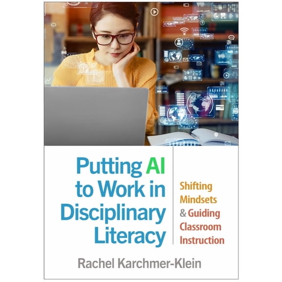 Putting AI to Work in Disciplinary Literacy: Shifting Mindsets and Guiding Classroom Instruction, (Hardcover)