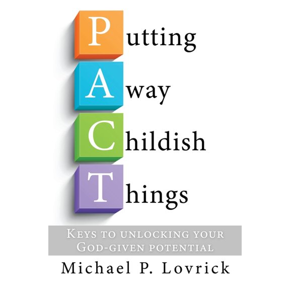 Putting Away Childish Things: Keys to unlocking your God-given potential, (Paperback)