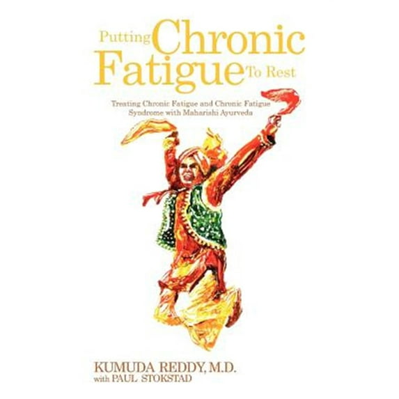 Putting Chronic Fatigue to Rest: Treating Chronic Fatigue and Chronic Fatigue Syndrome with Maharishi Ayurveda