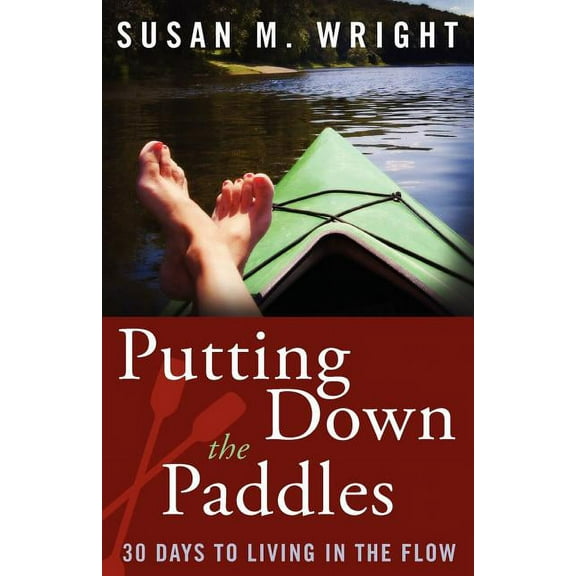 Putting Down the Paddles: 30 Days to Living in the Flow, (Paperback)