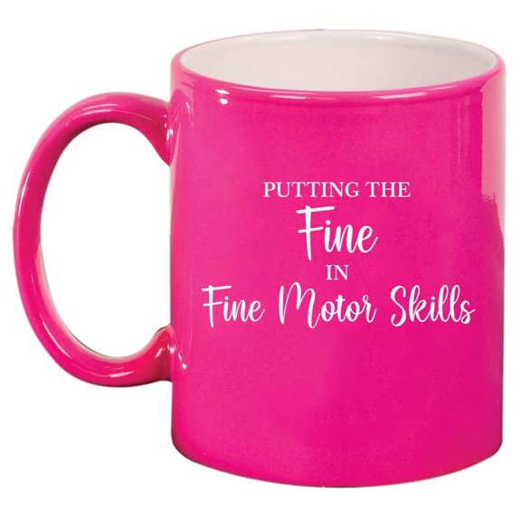 Putting The Fine In Fine Motor Skills Funny Occupational Therapist Therapy Ceramic Coffee Mug Tea Cup Gift for Her, Him, Friend, Coworker, Wife, Husband (11oz Hot Pink)