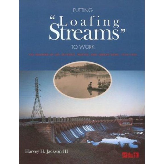 Pre-Owned Putting "Loafing Streams" to Work: The Building of Lay, Mitchell, Martin, and Jordan Dams, 1910-1929 Paperback