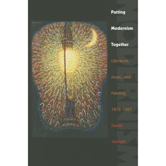 Pre-Owned Putting Modernism Together: Literature, Music, and Painting, 1872-1927 (Paperback) 1421416441 9781421416441