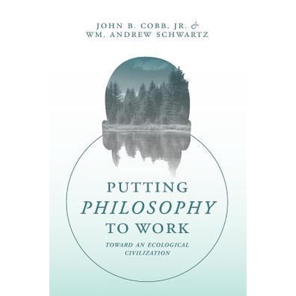 Pre-Owned Putting Philosophy to Work: Toward an Ecological Civilization (Paperback) 194044733X 9781940447339