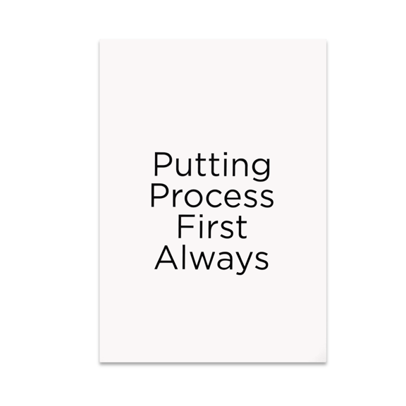 Putting Process First Always - Minimalist Decor Enthusiast - 13x19 Poster Print