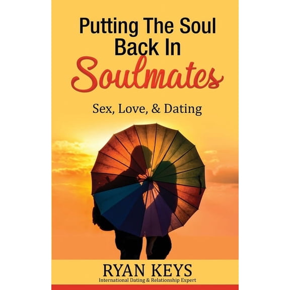 Putting The Soul Back In Soulmates: The Guide To Looking For Love and Conscious Dating in Today's World, (Paperback)