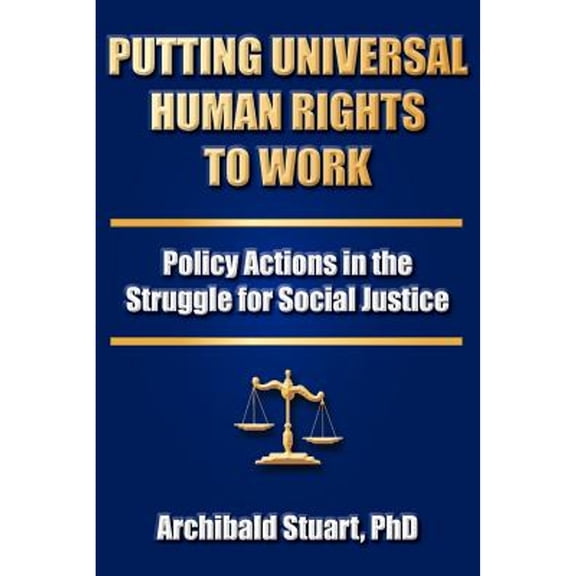 Pre-Owned Putting Universal Human Rights to Work: Policy Actions in the Struggle for Social Justice Paperback Archibald Stuart