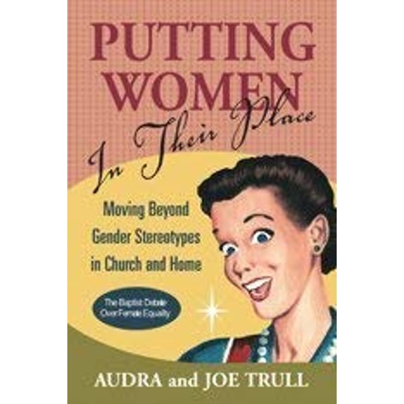 Pre-Owned Putting Women in Their Place: Moving Beyond Gender Stereotypes in Church and Home (Hardcover) 1573124095 9781573124096