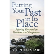 STEPHEN VIARS; BOB KELLEMEN; MORRIS Putting Your Past in Its Place : Moving Forward in Freedom and Forgiveness (Paperback)