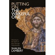 Putting on the Wakeful One Attuning to the Spirit of Jesus Through Watchfulness Paperback