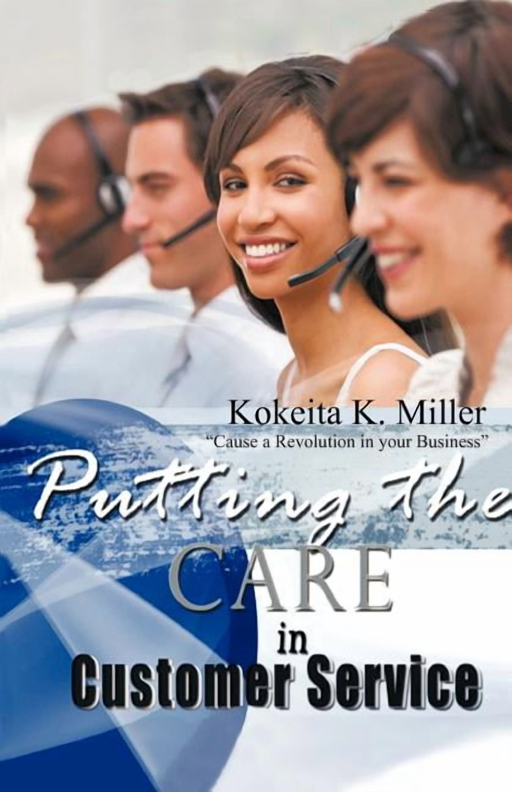 Putting the Care in Customer Service : Cause a Revolution in Your ...