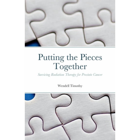 Putting the Pieces Together: Surviving Radiation Therapy for Prostate Cancer (Paperback)