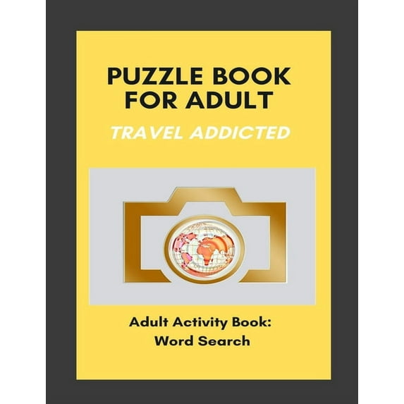 Puzzle Book for Adults Travel Addicted: Adult Activity Book: Word Search in Travel Mood An Activity Book For Adults: Games and Challenges to Keep Your Brain Fresh and Young (Paperback)