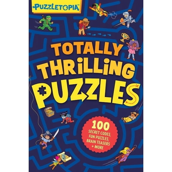 Puzzletopia Puzzletopia: Totally Thrilling Puzzles: 100 Fun Brain Teasers, Secret Codes, Logic Games, and More for Kids Ages 8 and U, Book 2, (Paperback)