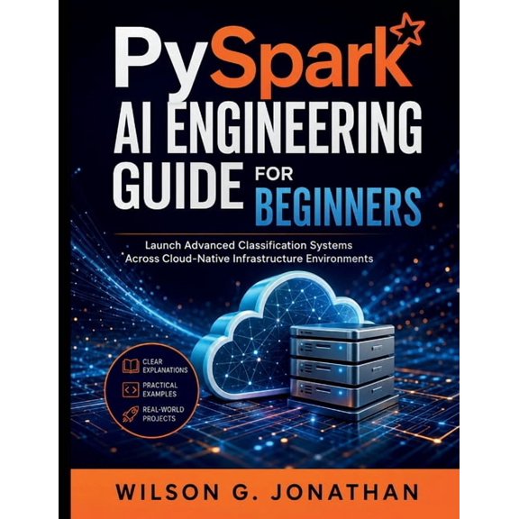 PySpark AI Engineering Guide for Beginners: Launch Advanced Classification Systems Across Cloud-Native Infrastructure En, (Paperback)