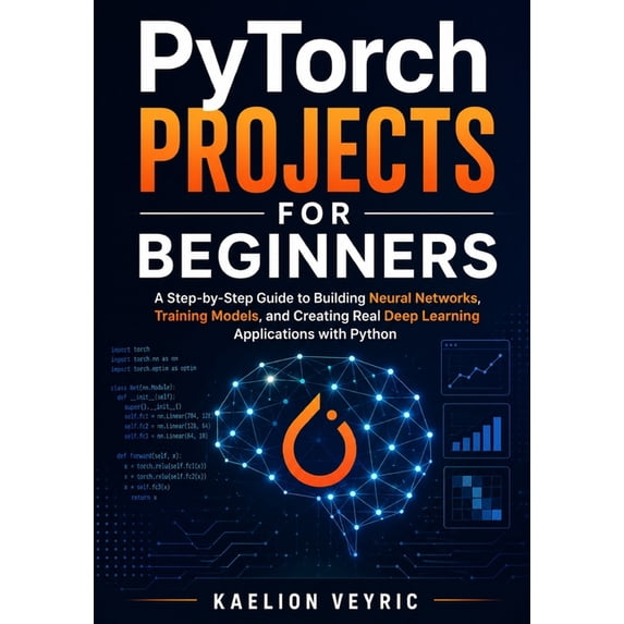 PyTorch Projects for Beginners: A Step-by-Step Guide to Building Neural ...