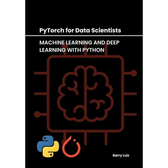 PyTorch for Data Scientists: Machine Learning and Deep Learning with Python, (Paperback)