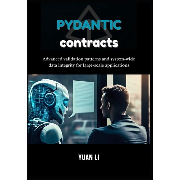 The Pydantic Engineering Series: A Compl Pydantic Contracts: Advanced validation patterns and system-wide data integrity for large-scale applications, Book 3, (Paperback)