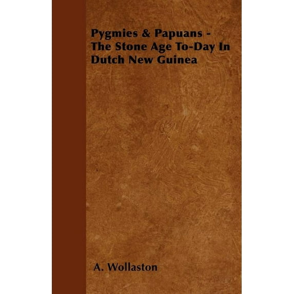 Pygmies & Papuans - The Stone Age To-Day In Dutch New Guinea (Paperback)