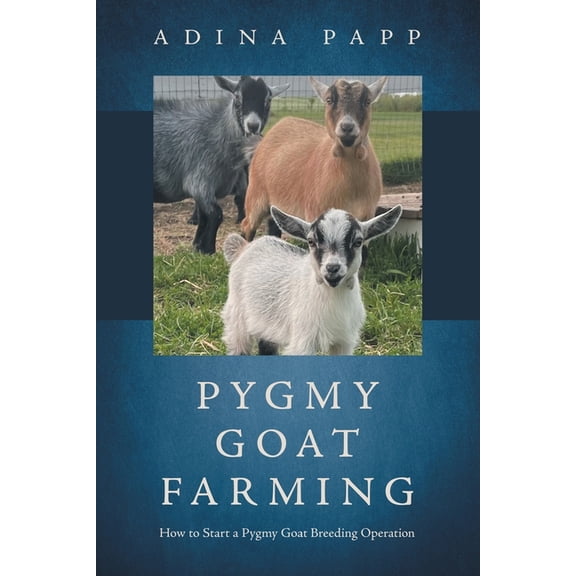 Pygmy Goat Farming: How to Start a Pygmy Goat Breeding Operation, (Paperback)