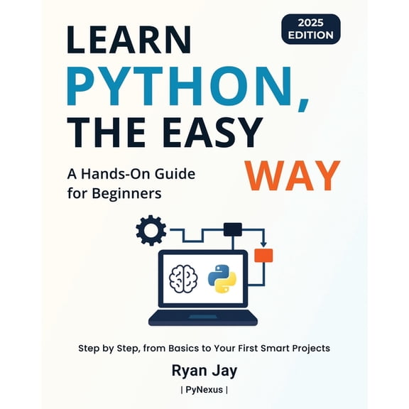 Pynexus Learning Learn Python, The Easy Way - 2025 Edition: A Hands-On Guide for Beginners, (Paperback)