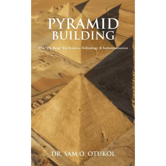Pyramid Building: The "Big Bang" For Science, Technology & Industrialization, (Paperback)