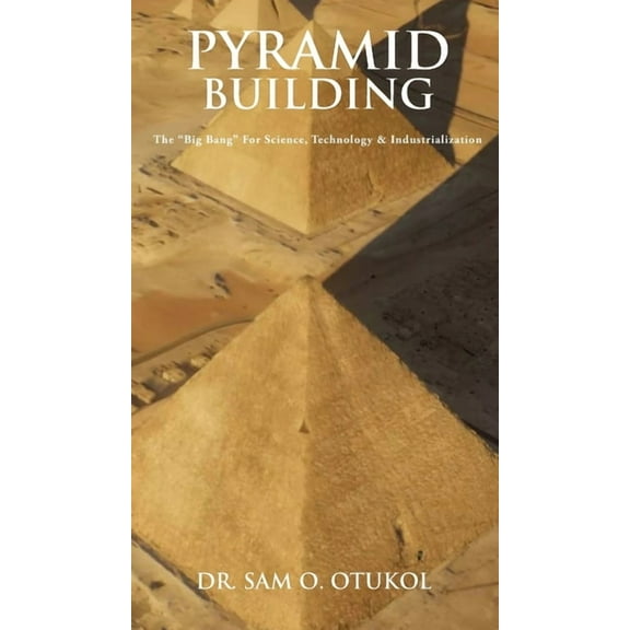 Pyramid Building: The "Big Bang" For Science, Technology & Industrialization, (Hardcover)