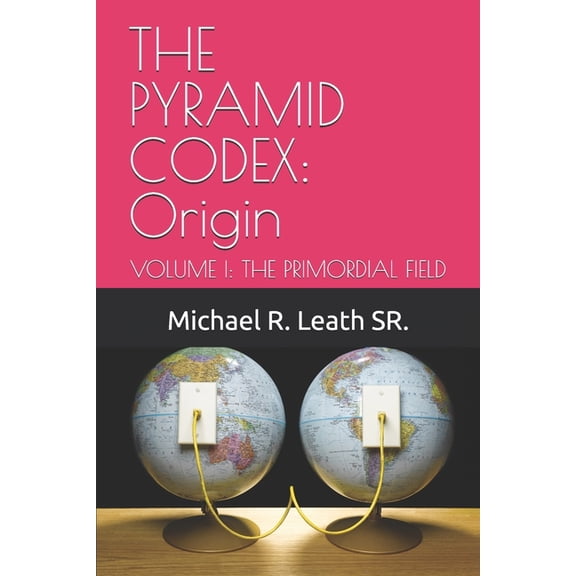 The Pyramid Codex: Origin: VOLUME I: THE PRIMORDIAL FIELD, (Paperback)