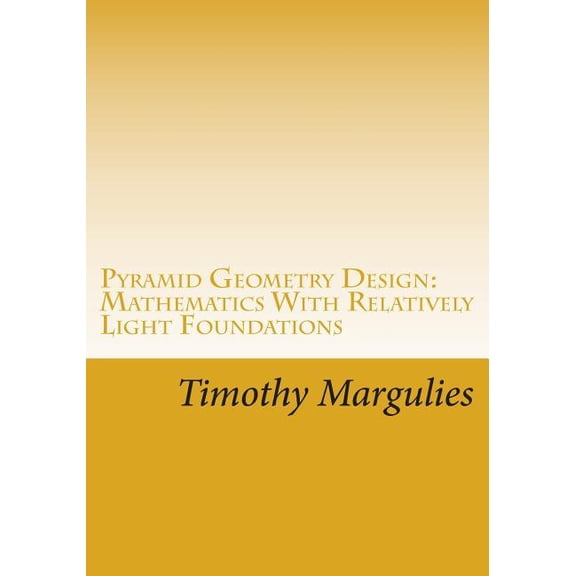 Pyramid Geometry Design: Mathematics With Relatively Light Physics? Foundations (Paperback)