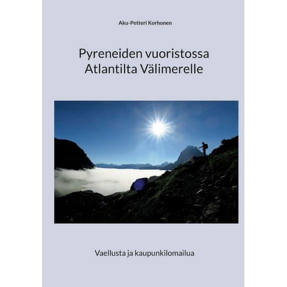Pyreneiden vuoristossa Atlantilta Välimerelle: Vaellusta ja kaupunkilomailua, (Paperback)