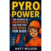 Pyro Power The Science of Fire Works and How They Are Made For Kids, Paperback