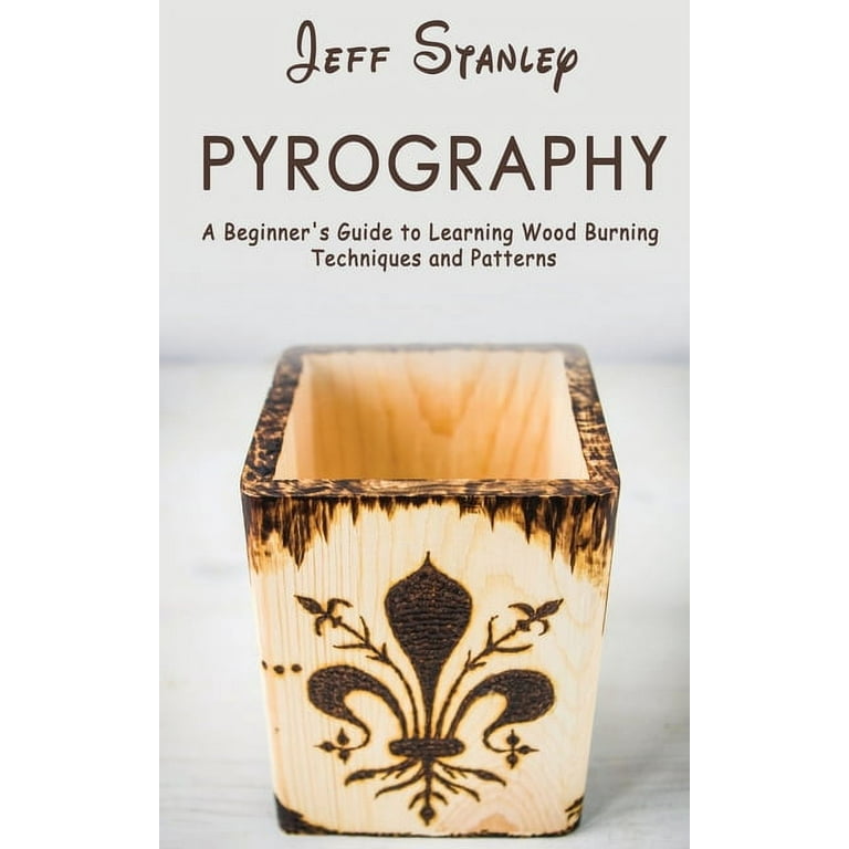 The Beginner Wood Burning Guide: How To Get Started With Pyrography