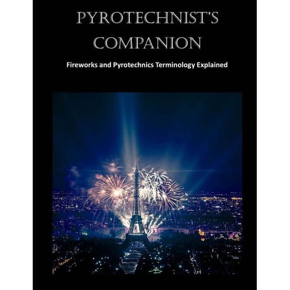 Pyrotechnist's Companion: Fireworks and Pyrotechnics Terminology Explained