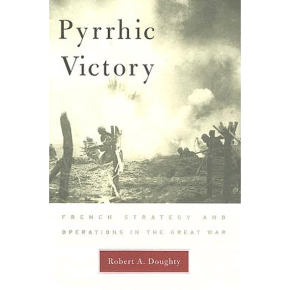Pre-Owned Pyrrhic Victory: French Strategy and Operations in the Great War (Hardcover) 067401880X 9780674018808