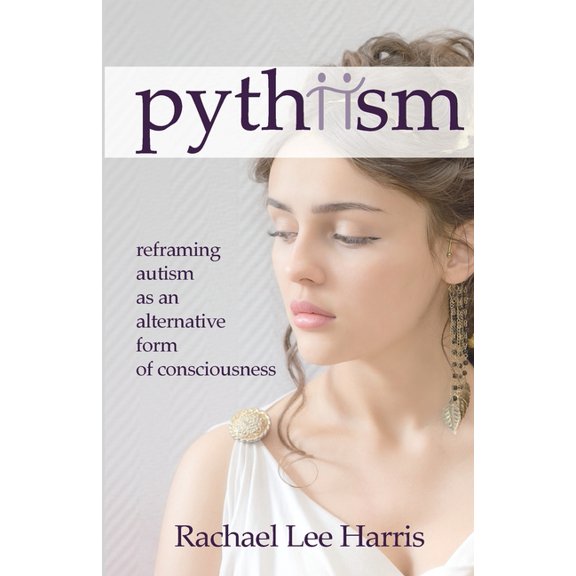 Pythiism: Reframing Autism as an Alternative Form of Consciousness, (Paperback)