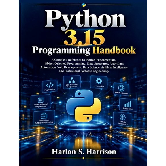 Python 3.15 Programming Handbook: A Complete Reference to Python Fundamentals, Object-Oriented Programming, Data Structu, (Paperback)