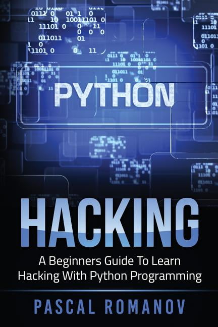 Python: A Beginners Guide To Learn Hacking With Python Programming ...